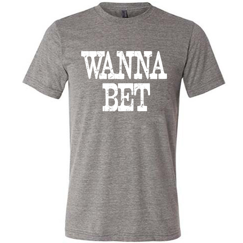 grey unisex tee with the words "wanna bet" in all capitals on it