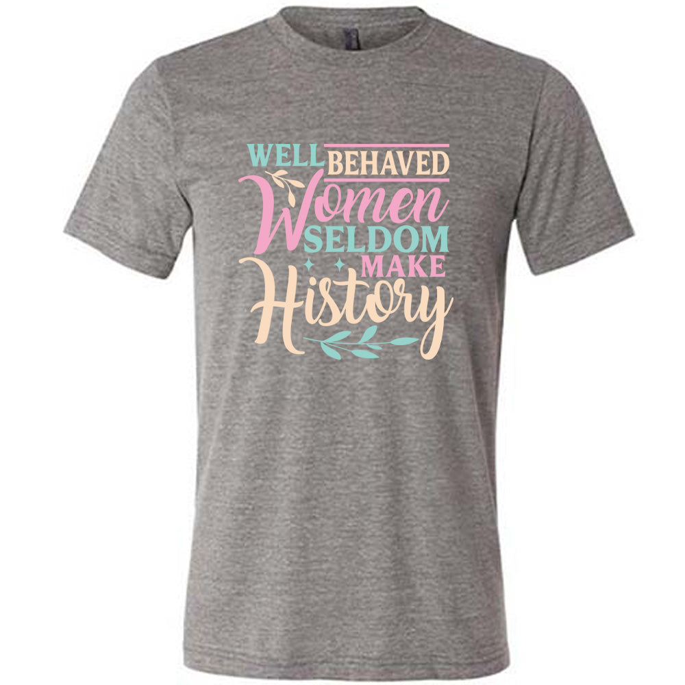 Grey unisex tee, with wording Well Behaved Women Seldom Make History, with varying font color, with two branches and two stars.
