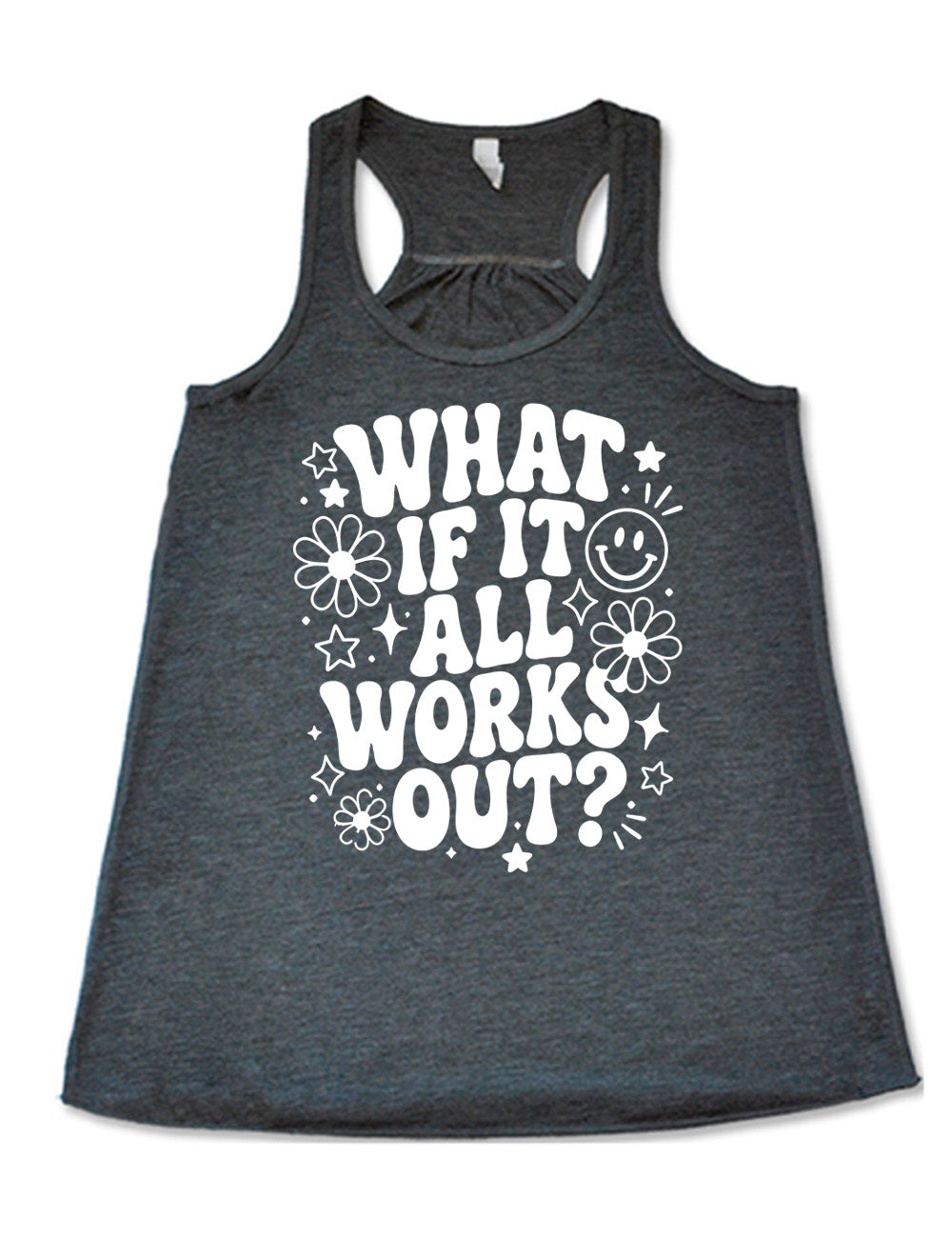 grey flowy racerback tank with wording saying "what if it all works out?" with graphics of flowers and stars as well as a smiley face