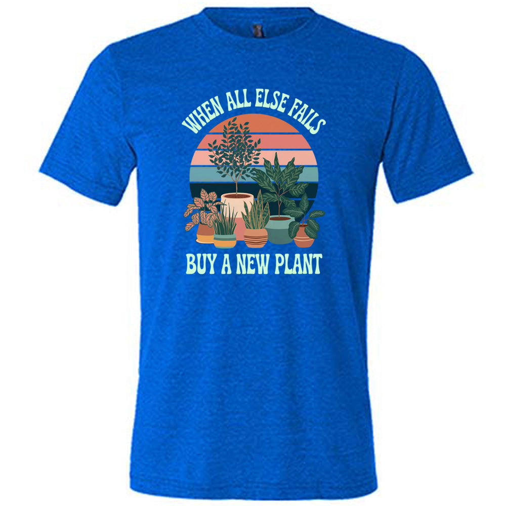 Blue colored shirt with a potted plant graphic on it that says "When All Else Fails Buy A New Plant"