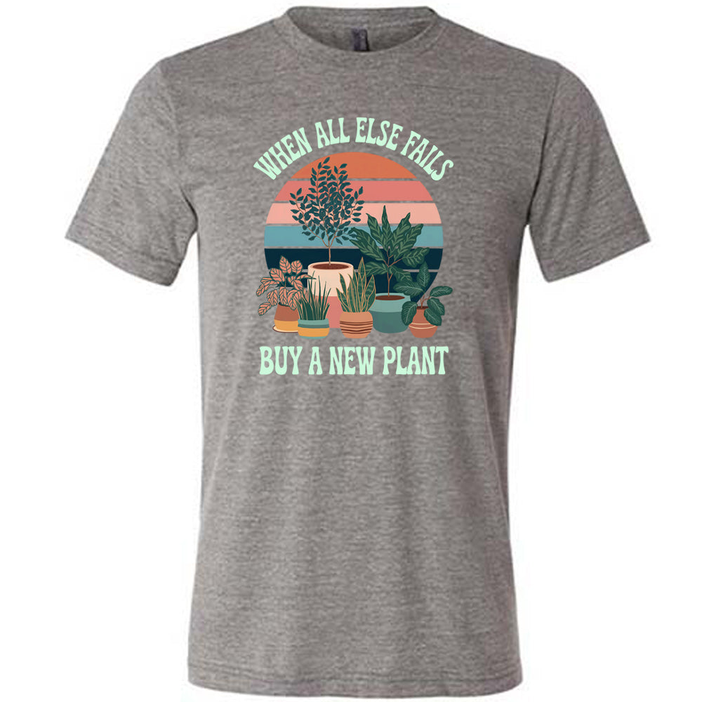 Grey colored shirt with a potted plant graphic on it that says "When All Else Fails Buy A New Plant"