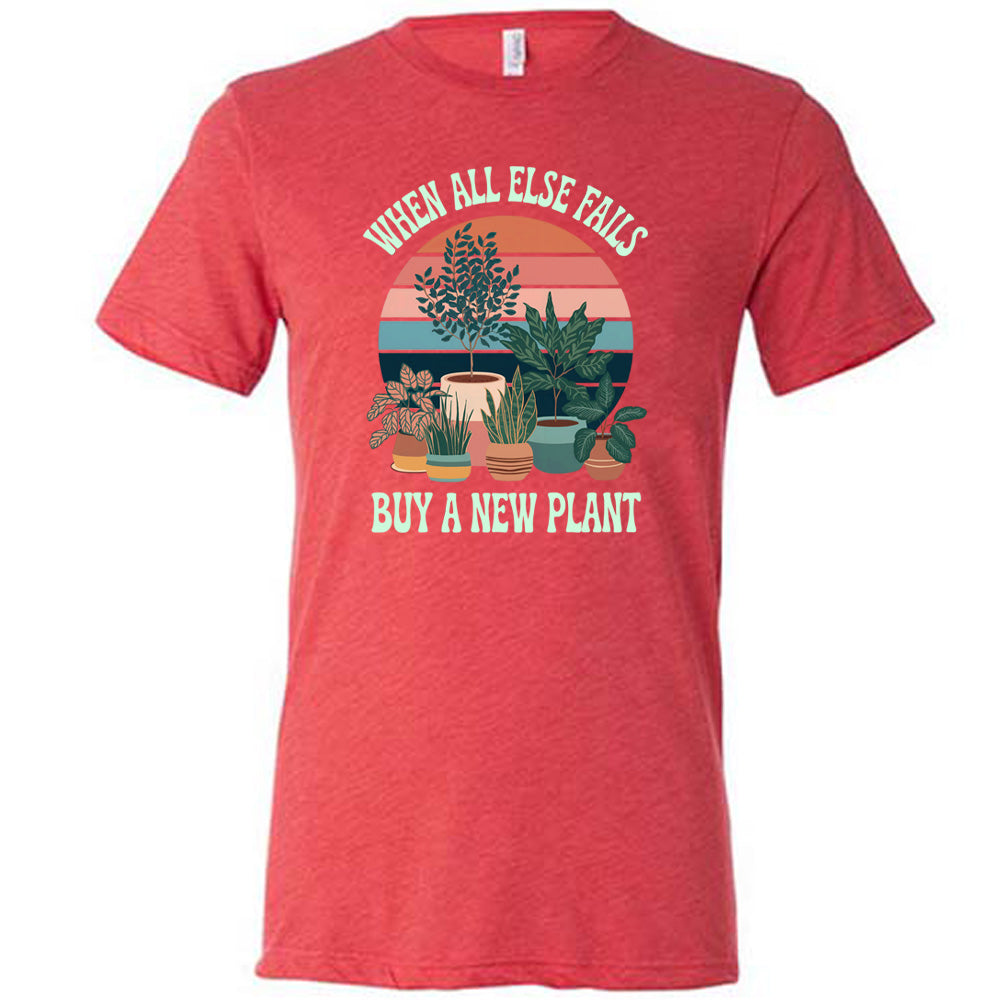 Red colored shirt with a potted plant graphic on it that says "When All Else Fails Buy A New Plant"