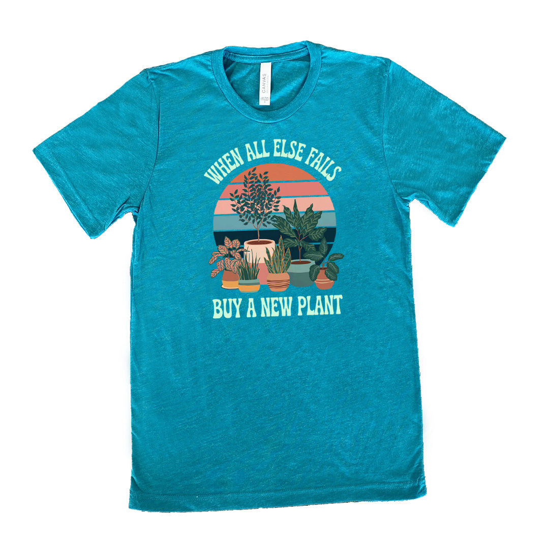 Teal colored shirt with a potted plant graphic on it that says "When All Else Fails Buy A New Plant"