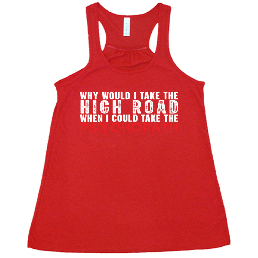 Red colored flowy tank with graphic on it that says "Why Would I Take The High Road When I Could Take The Psychopath"