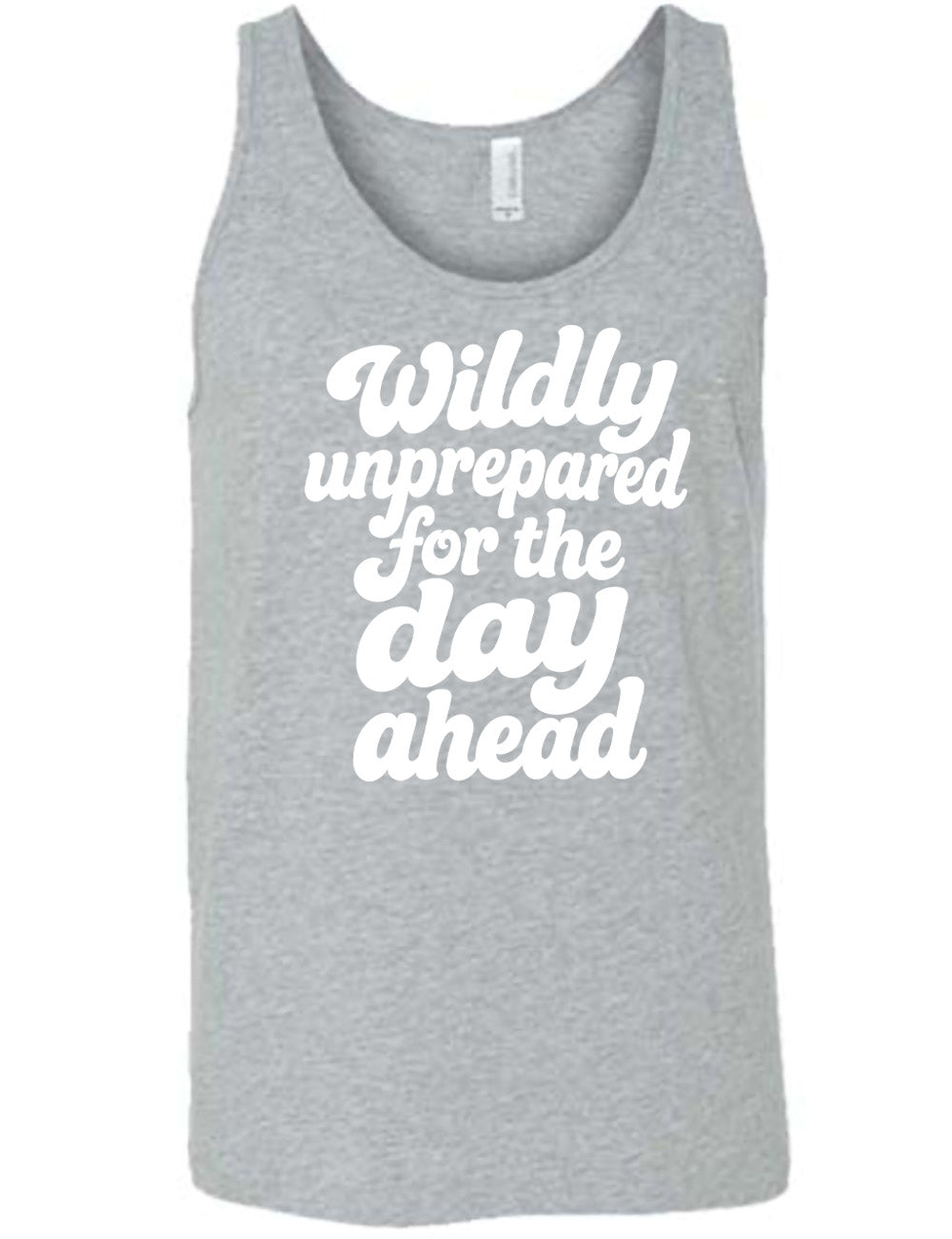 grey unisex tank with words on it saying "Wildly unprepared for the day ahead"