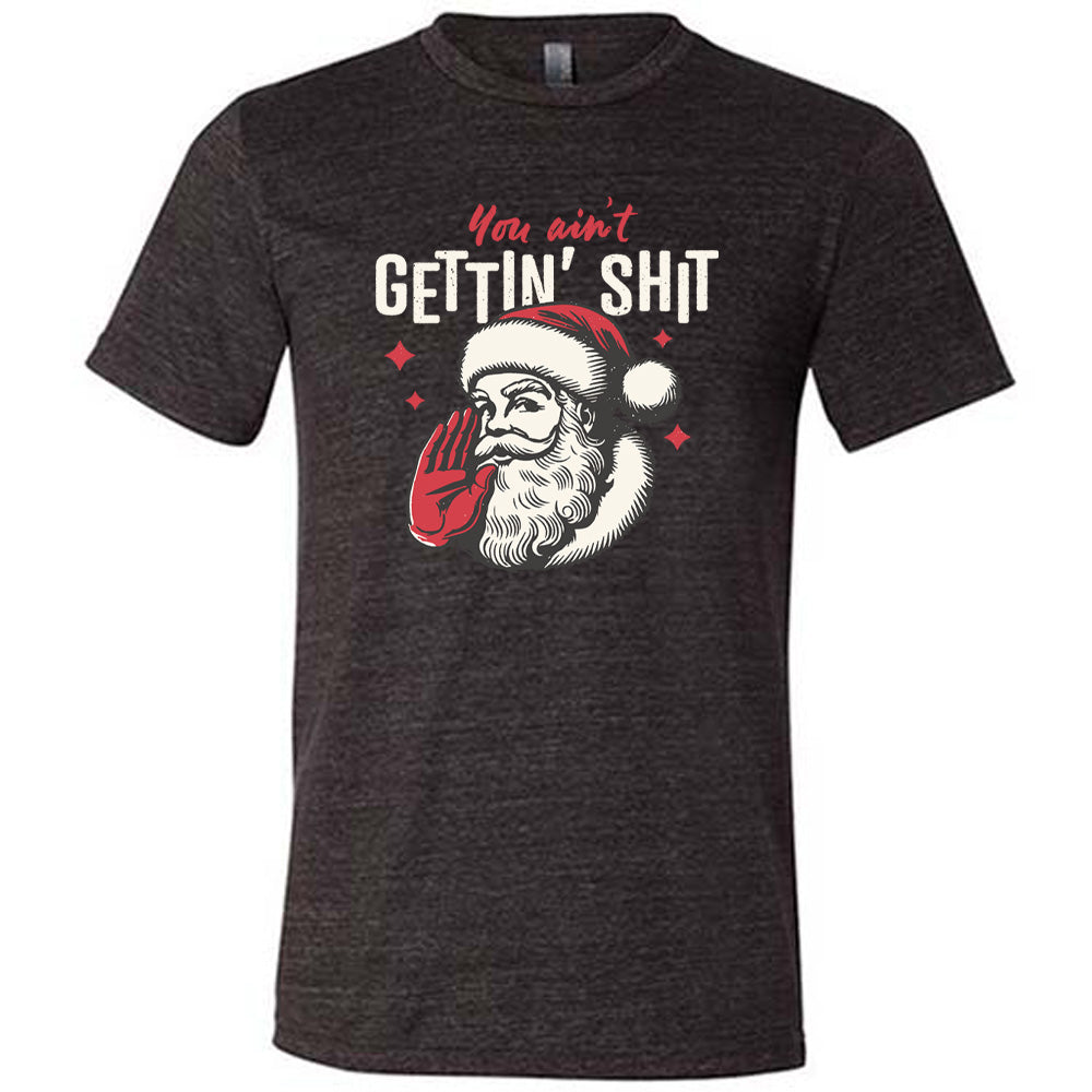 You Ain't Getting Shit Santa Shirt Unisex