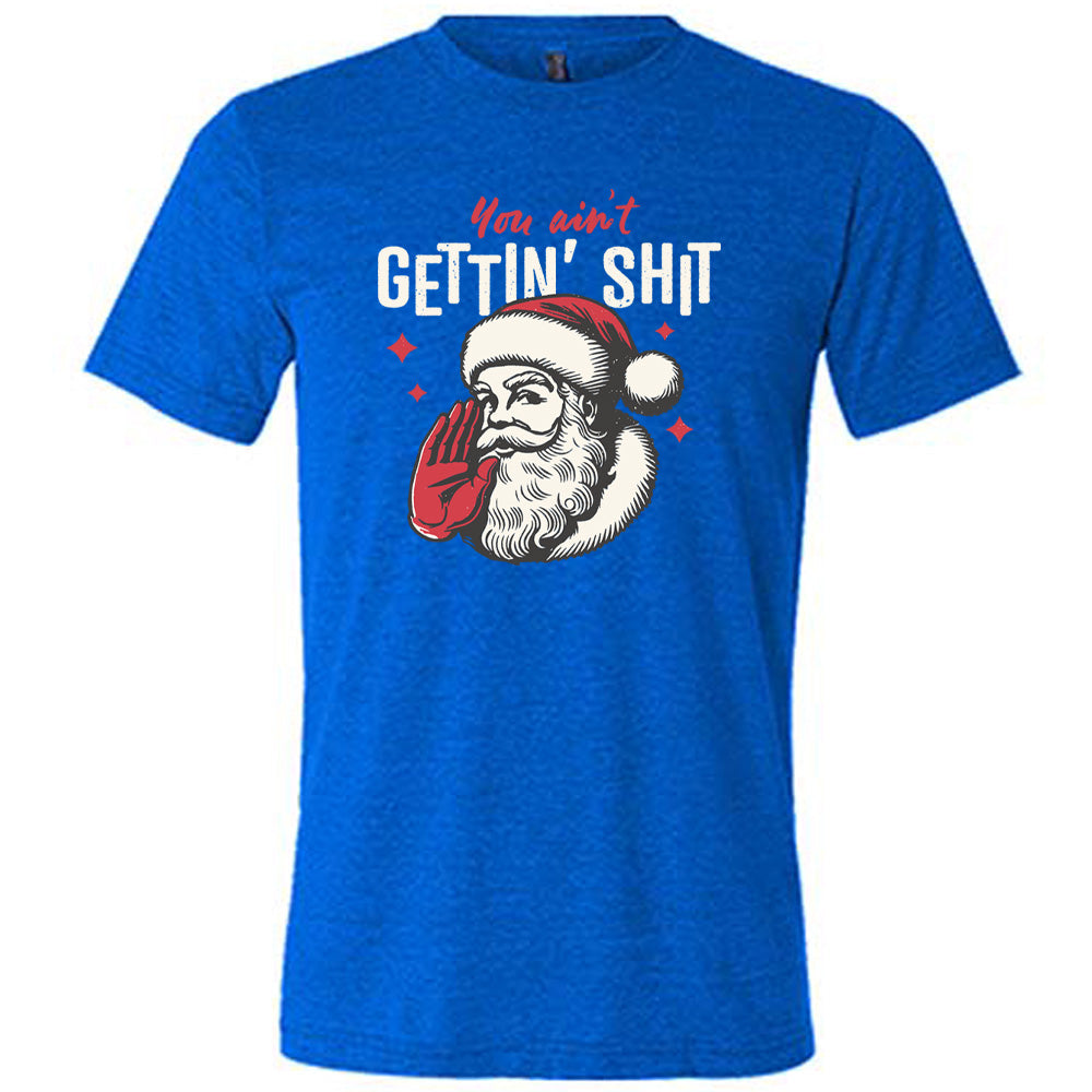 You Ain't Getting Shit Santa Shirt Unisex