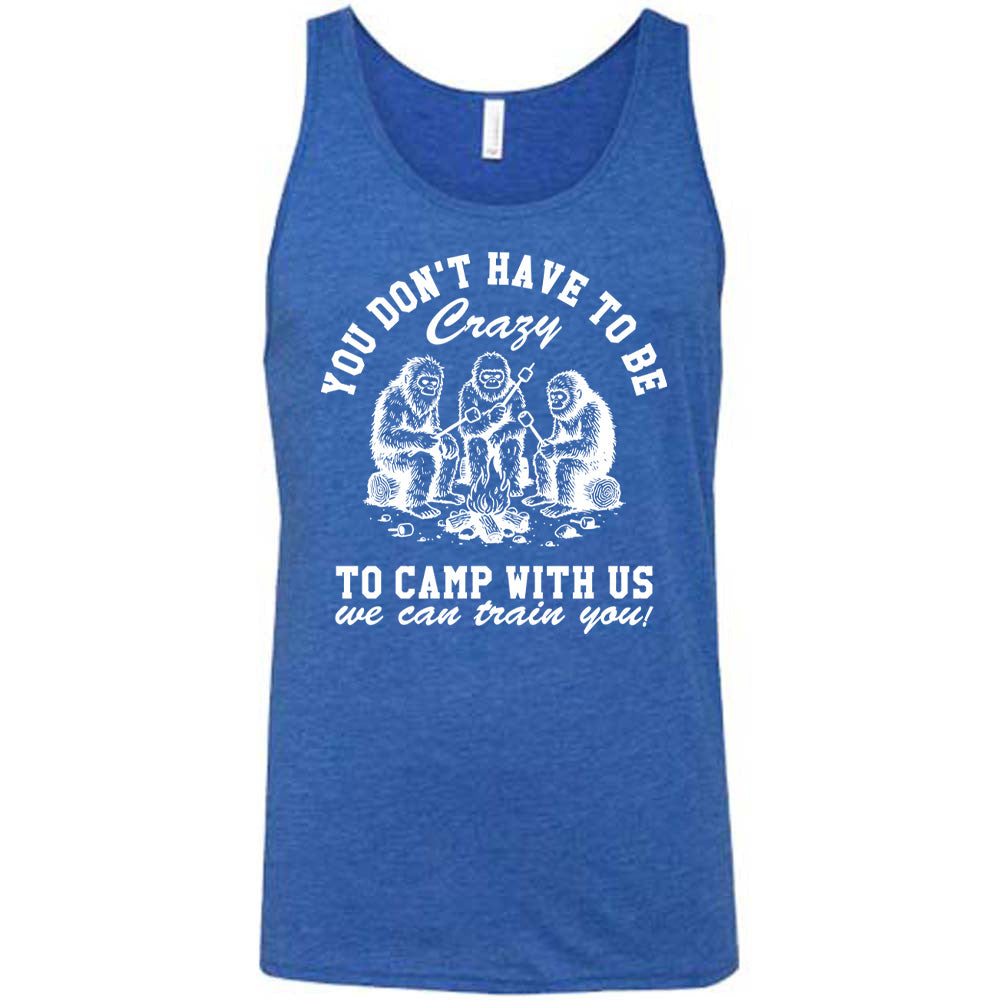 blue unisex tank with the words "you don't have to be crazy to camp with us we can train you!" on it with the graphic of three sasquatches toasting marshmallows over a campfire