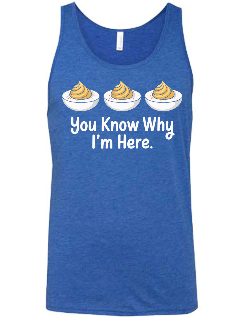 blue unisex tank with the words "you know why I'm here" underneath the graphic of three deviled eggs