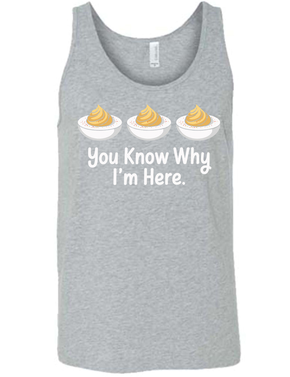 grey unisex tank with the words "you know why I'm here" underneath the graphic of three deviled eggs