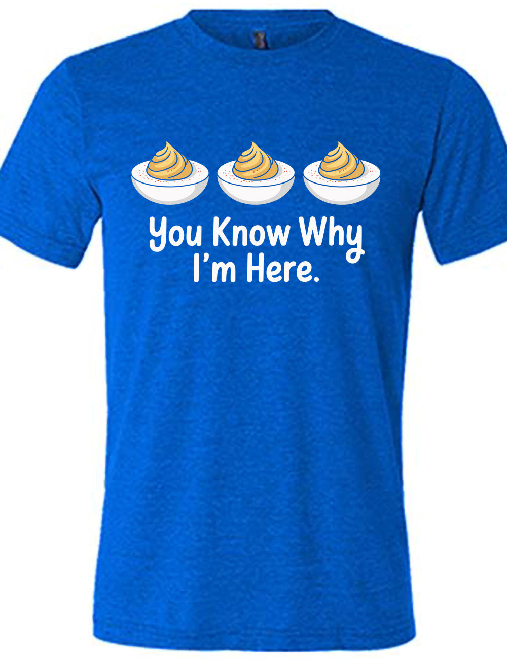 blue unisex tee with the words "you know why I'm here" underneath the graphic of three deviled eggs