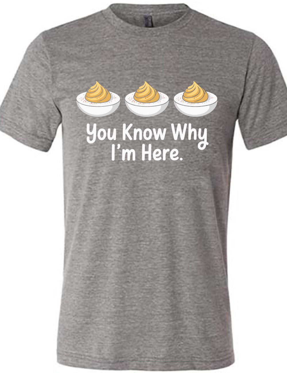 grey unisex tee with the words "you know why I'm here" underneath the graphic of three deviled eggs