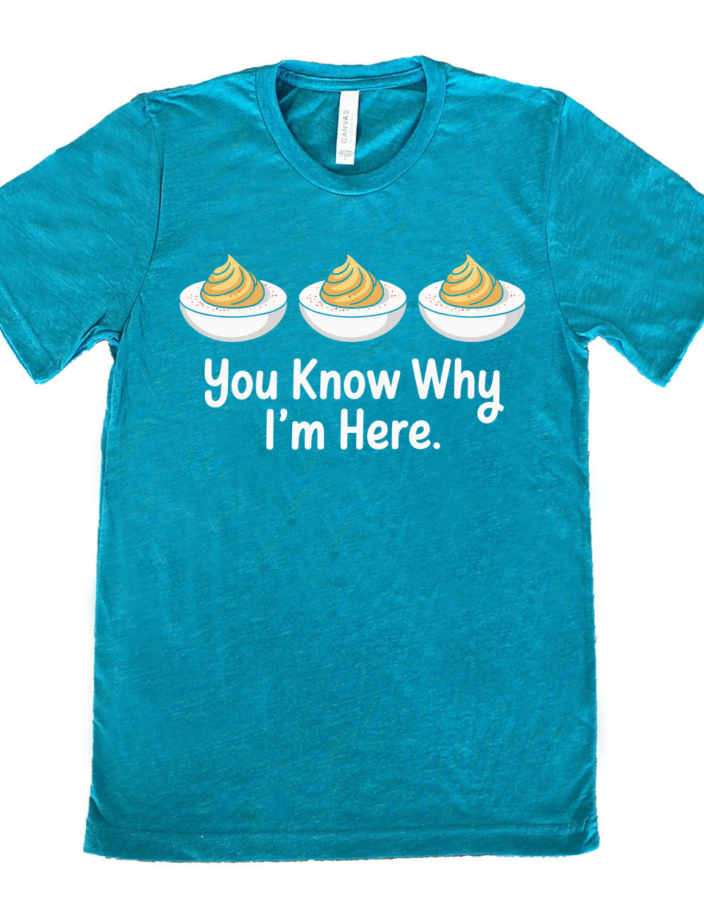 teal unisex tee with the words "you know why I'm here" underneath the graphic of three deviled eggs