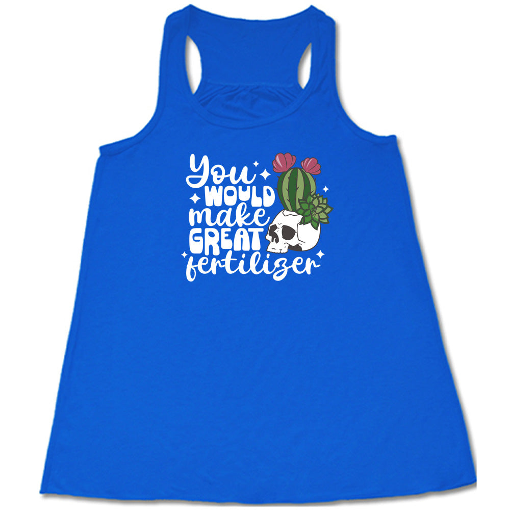 Blue colored flowy tank with a cactus growing from a skull graphic on it that says "You Would Make Great Fertilizer"