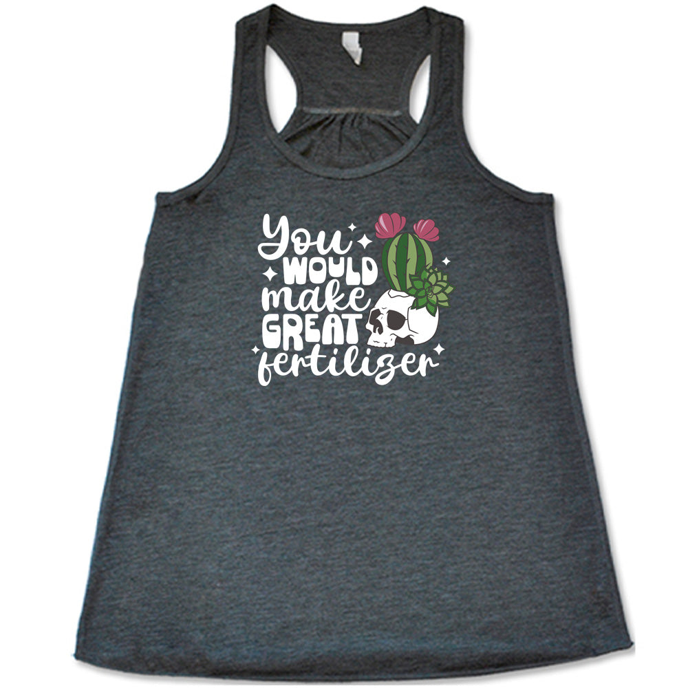 Grey colored flowy tank with a cactus growing from a skull graphic on it that says "You Would Make Great Fertilizer"