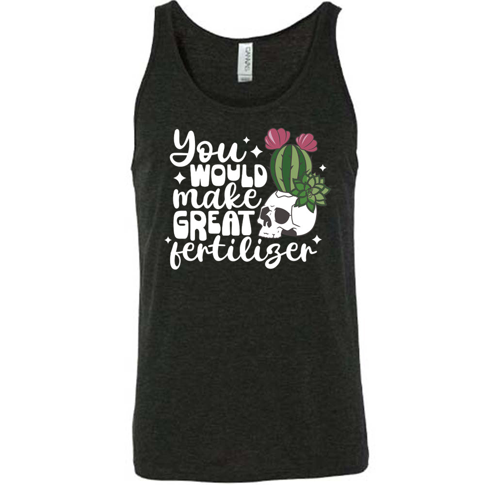 Black colored tank with a cactus growing from a skull graphic on it that says "You Would Make Great Fertilizer"