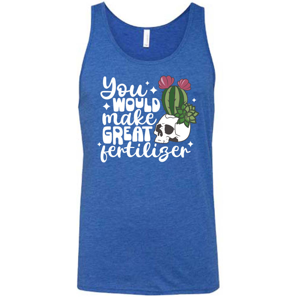 Blue colored tank with a cactus growing from a skull graphic on it that says "You Would Make Great Fertilizer"
