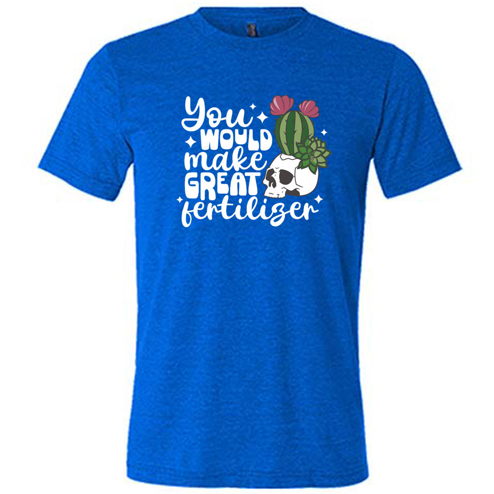 Blue colored shirt with a cactus growing from a skull graphic on it that says "You Would Make Great Fertilizer"