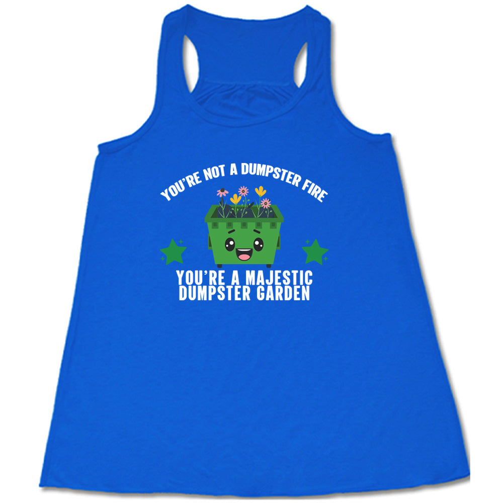 Blue colored flowy tank with a dumpster and flowers graphic on it that says "You're Not A Dumpster Fire, You're A Majestic Dumpster Garden"
