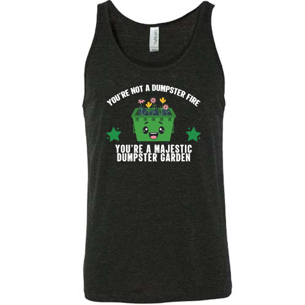 Black colored tank with a dumpster and flowers graphic on it that says "You're Not A Dumpster Fire, You're A Majestic Dumpster Garden"