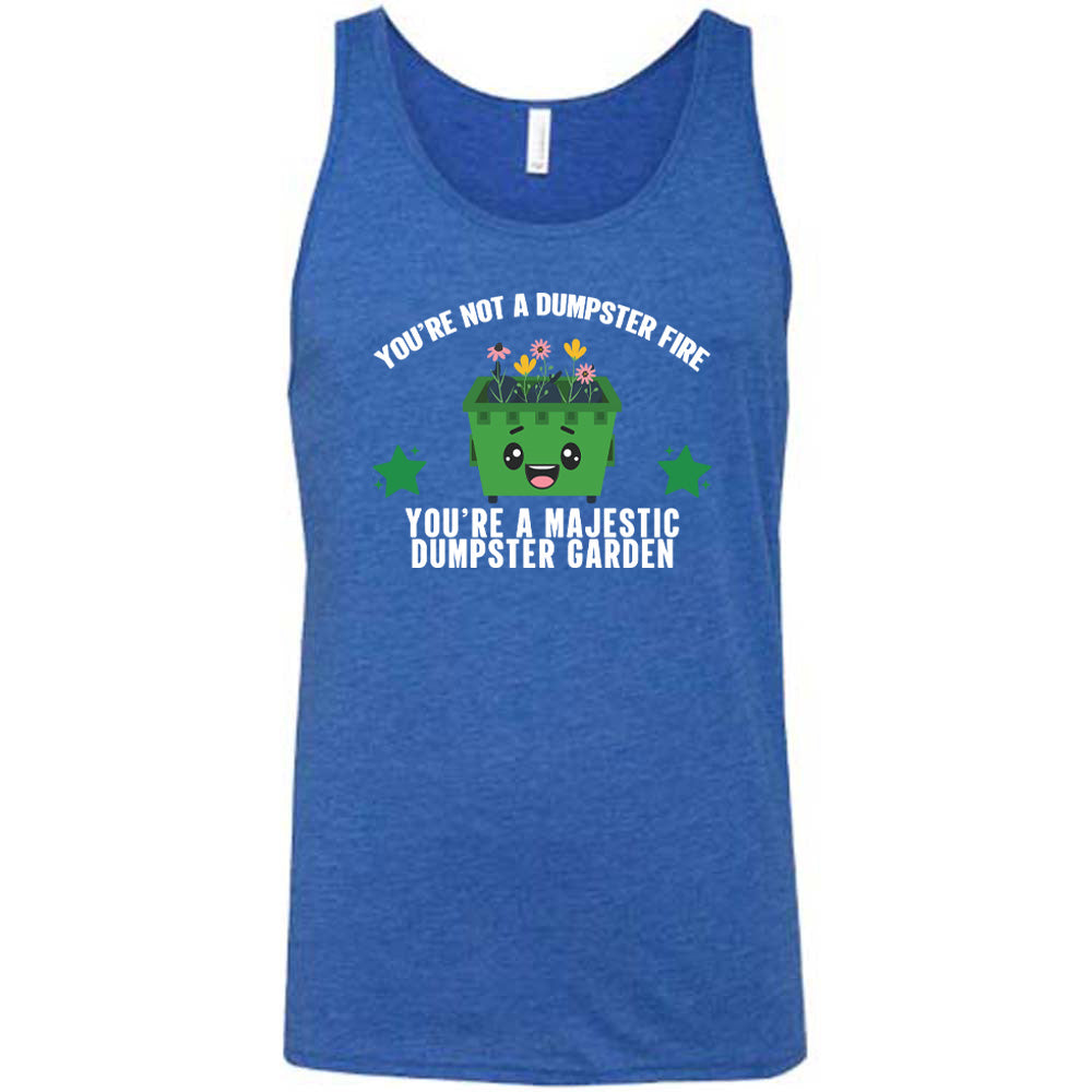 Blue colored tank with a dumpster and flowers graphic on it that says "You're Not A Dumpster Fire, You're A Majestic Dumpster Garden"