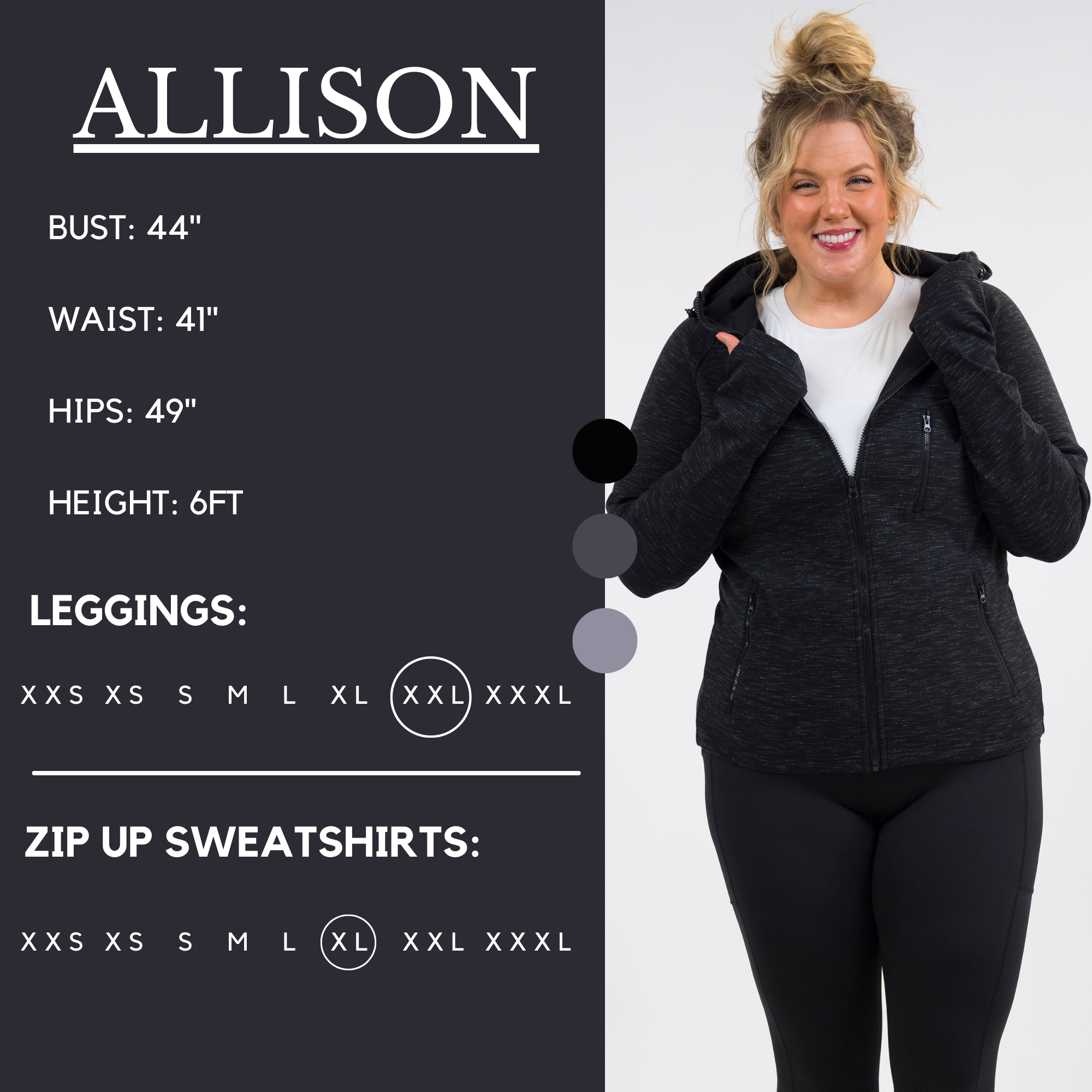 Model's measurements of 44" bust, 41" waist, 49" hips, and height of 6 feet. She is wearing a size extra extra large in our leggings and a extra large in our zip up sweatshirts