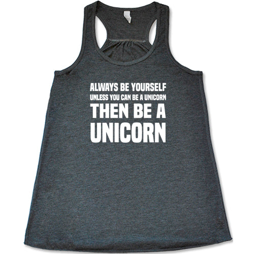 Always Be Yourself Unless You Can Be A Unicorn Then Be A Unicorn Shirt