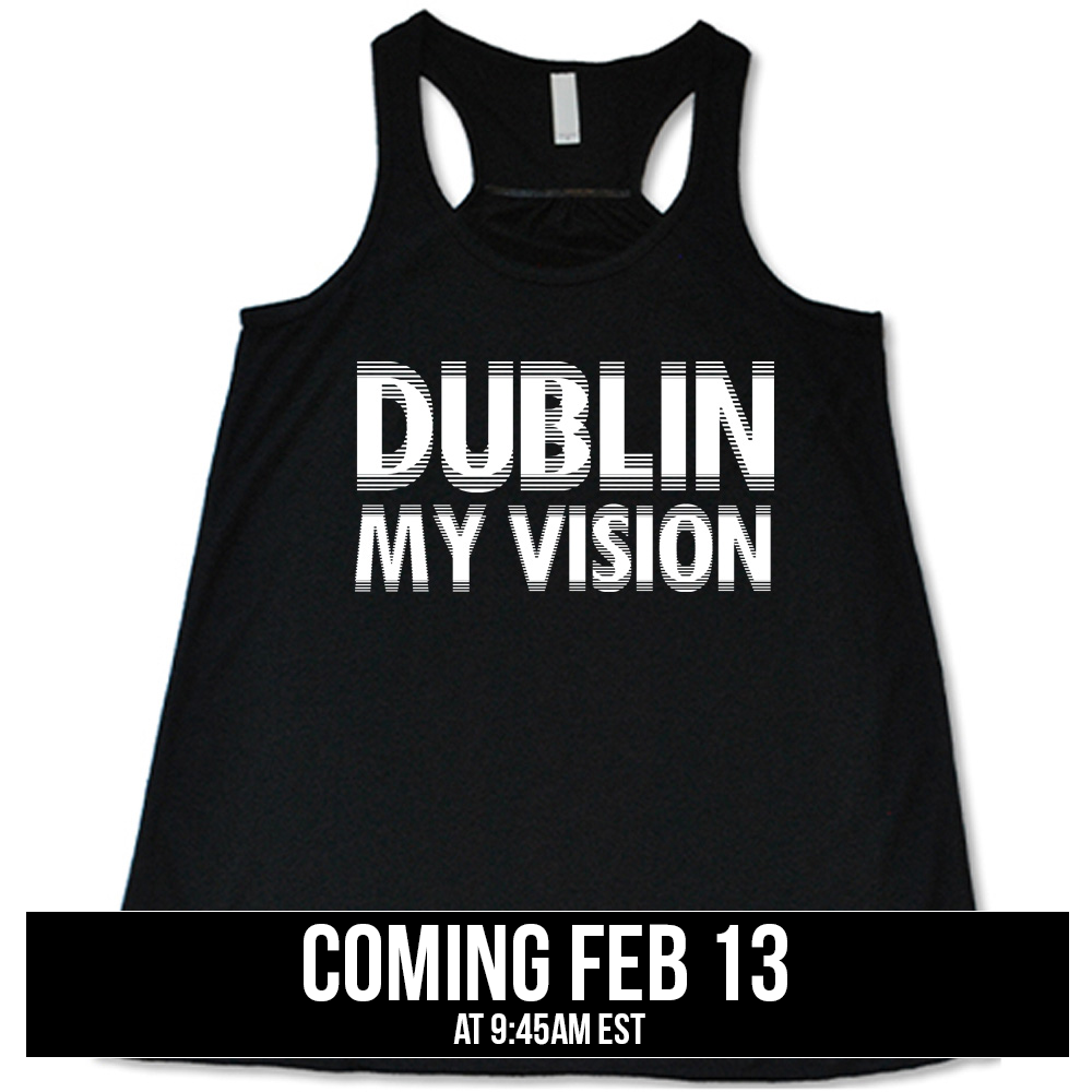 black flowy tank with the words "dublin my vision" on it, displayed in a way to cause the optical illusion of blurred, doubled vision, coming soon