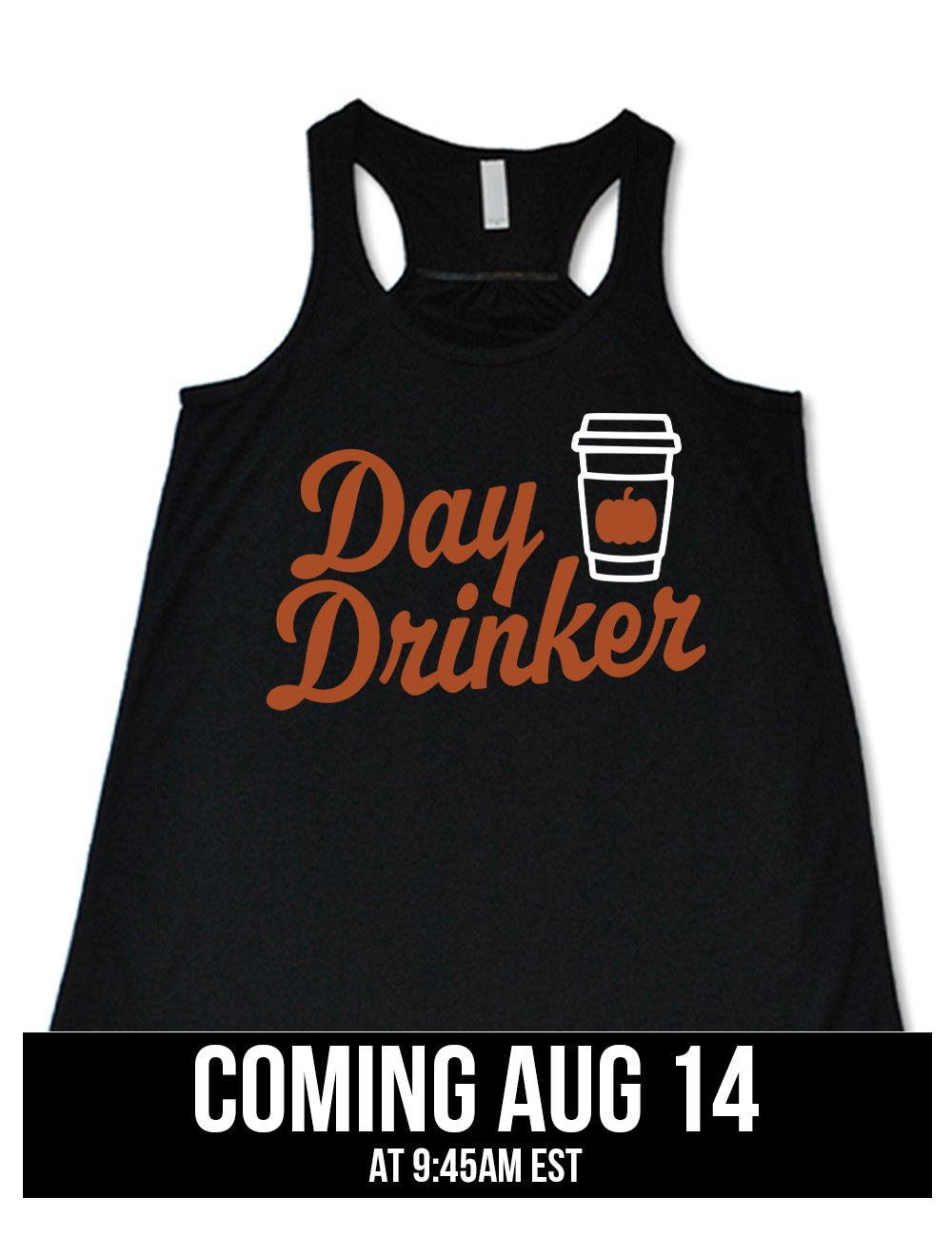 black flowy racerback tank with the words "day drinker" on it, with the graphic of a takeaway coffee cup with a pumpkin on the cup's sleeve, coming august 14th