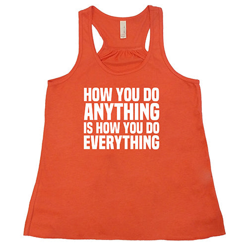 How You Do Anything Is How You Do Everything Shirt