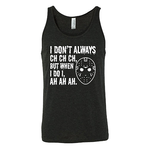 I Don't Always Ch Ch Ch But When I Do I Ah Ah Ah black unisex tank
