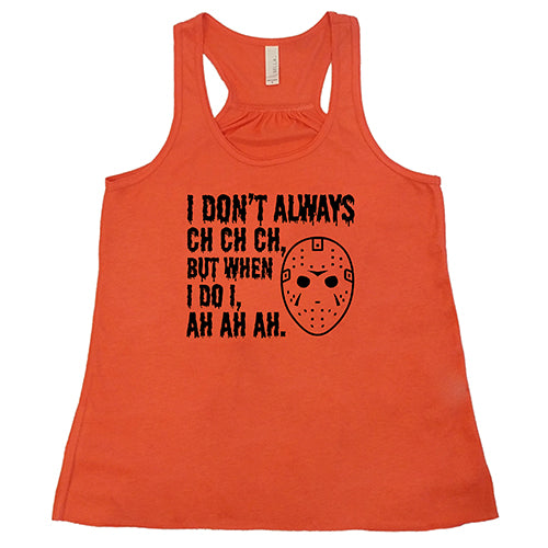 I Don't Always Ch Ch Ch But When I Do I Ah Ah Ah coral Shirt