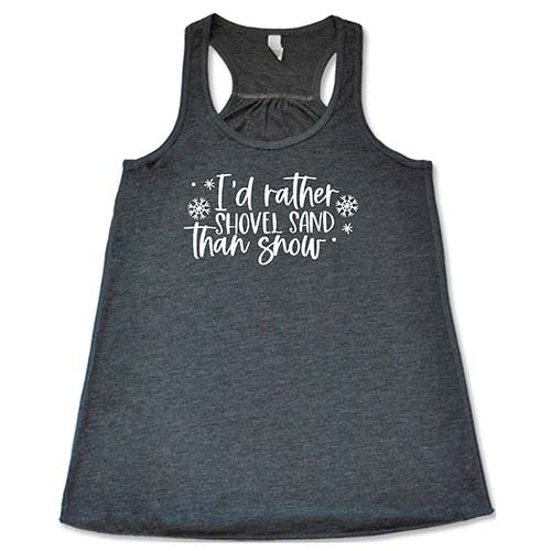 I'd Rather Shovel Sand Than Snow Shirt