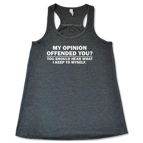 My Opinion Offended You? You Should Hear What I Keep To Myself Shirt