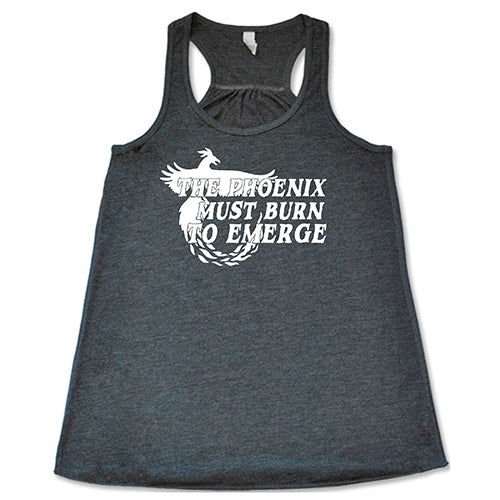 The Phoenix Must Burn to Emerge Shirt