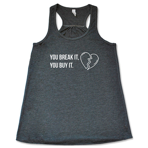 grey tank top with the saying "You Break It You Buy It" on it in white