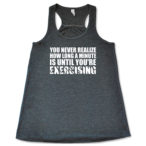 You Never Realize How Long A Minute Is Until You're Exercising Shirt
