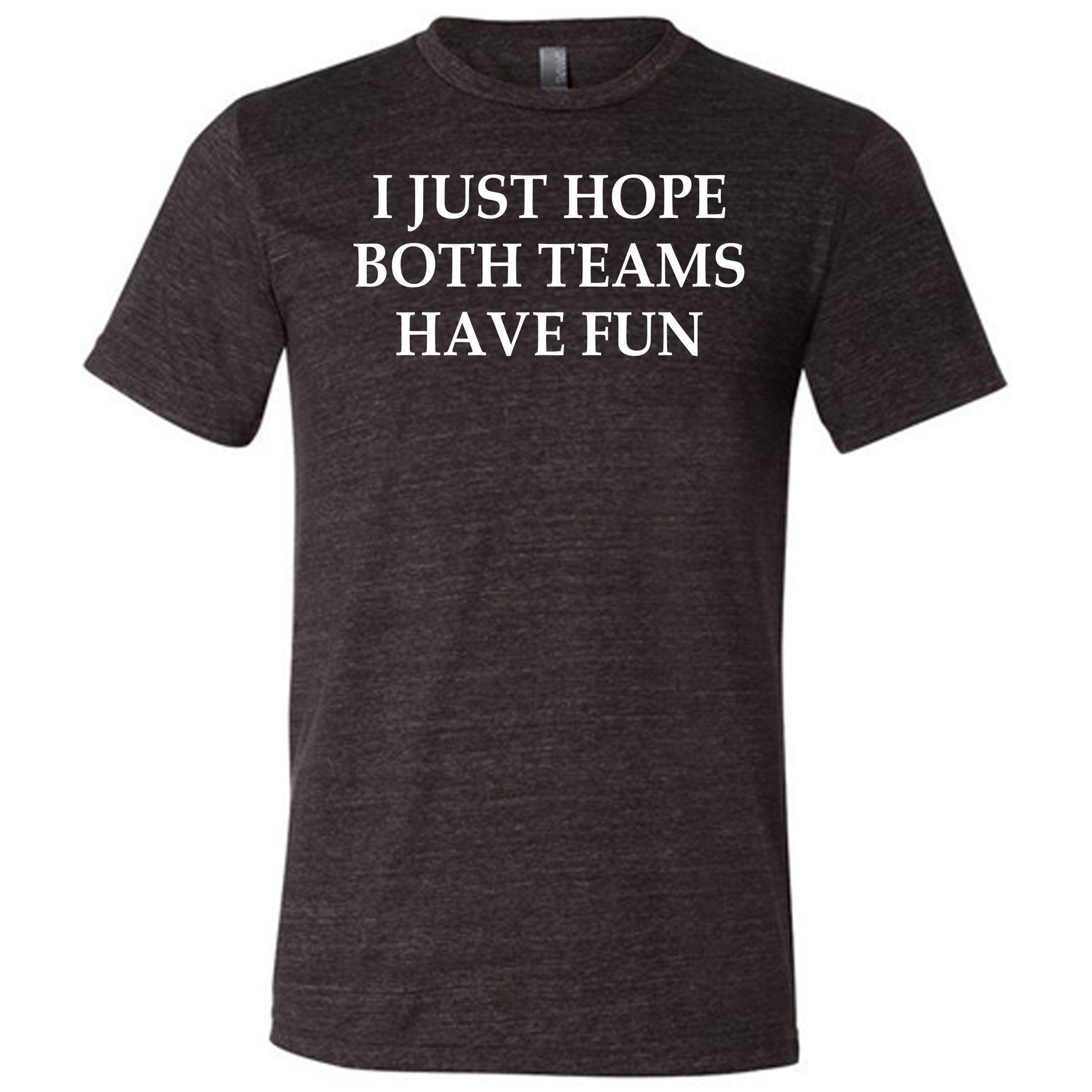black I Just Hope Both Teams Have Fun unisex shirt