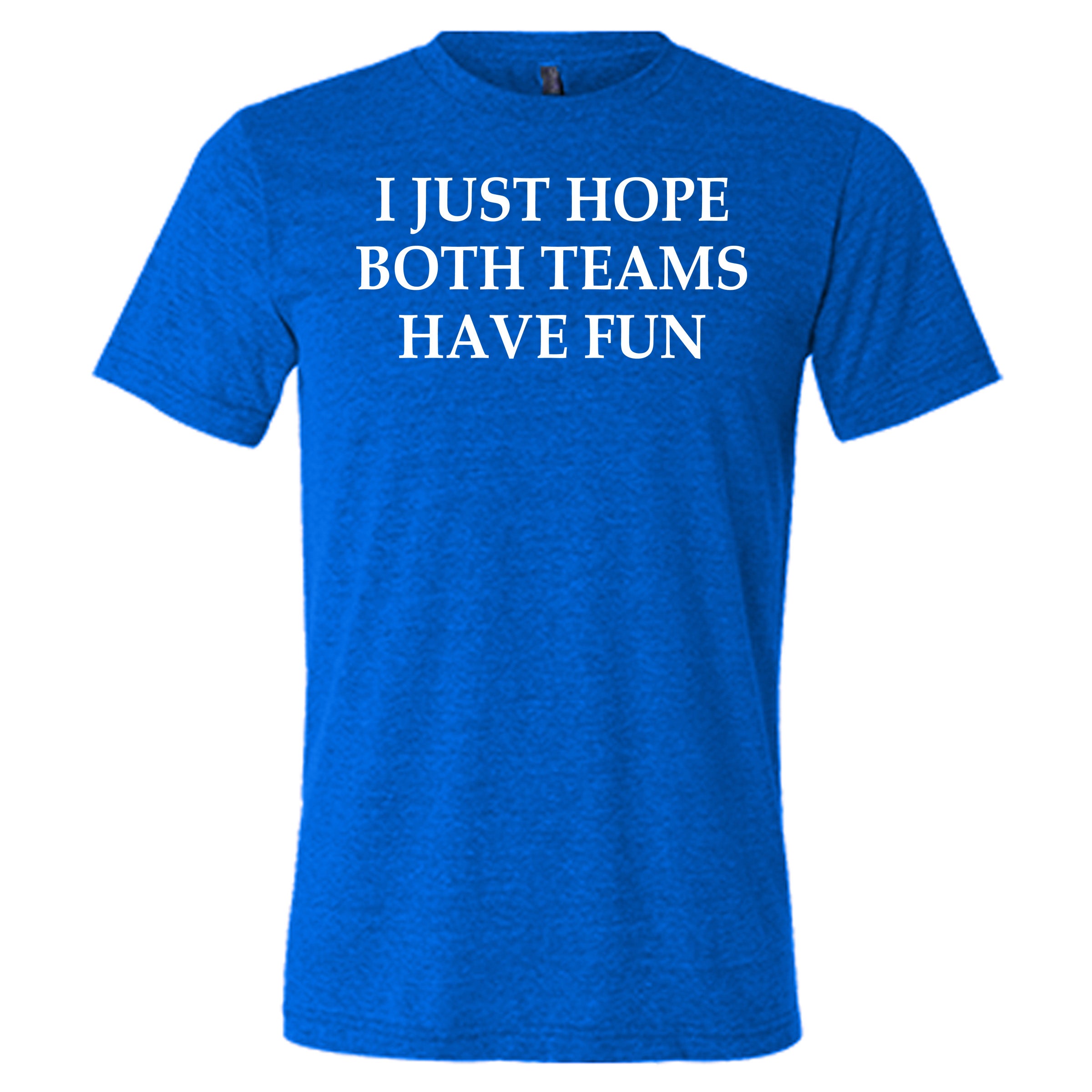 blue I Just Hope Both Teams Have Fun unisex shirt