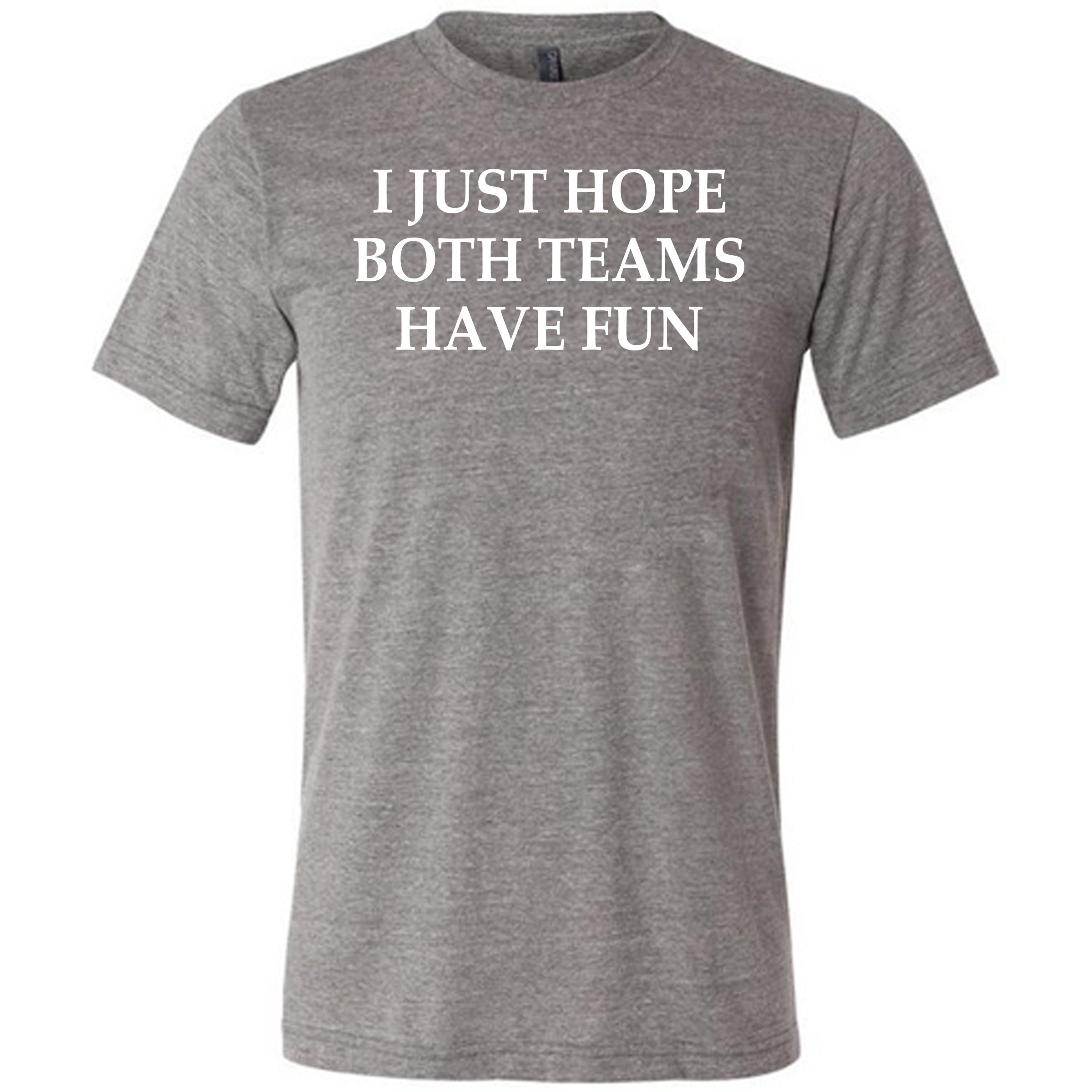 grey I Just Hope Both Teams Have Fun unisex shirt