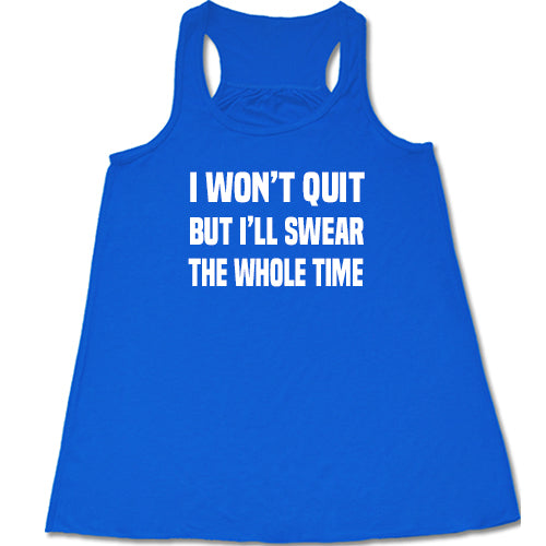 I Won't Quit But I'll Swear The Whole Time Shirt