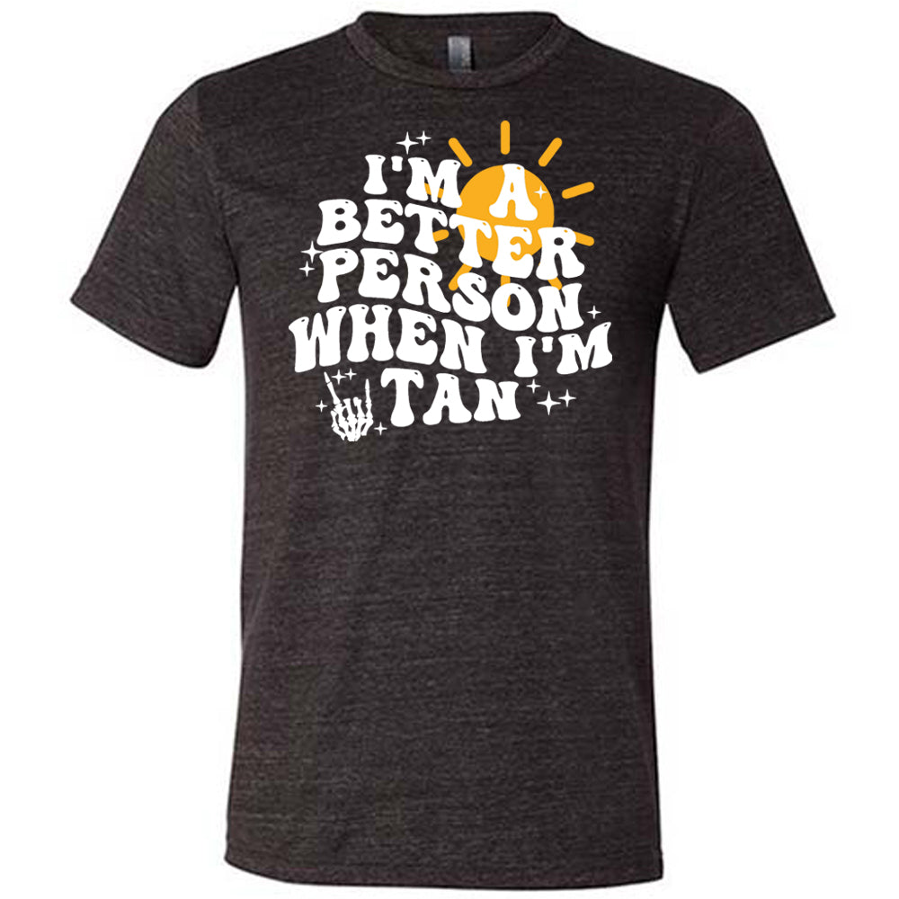 black I'm A Better Person When I'm Tan Unisex Shirt