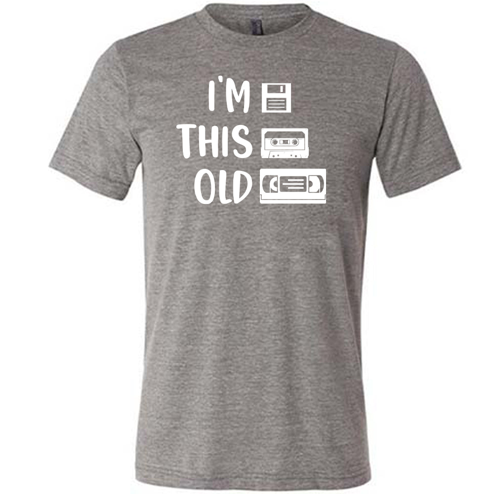 grey I'm This Old Shirt unisex shirt