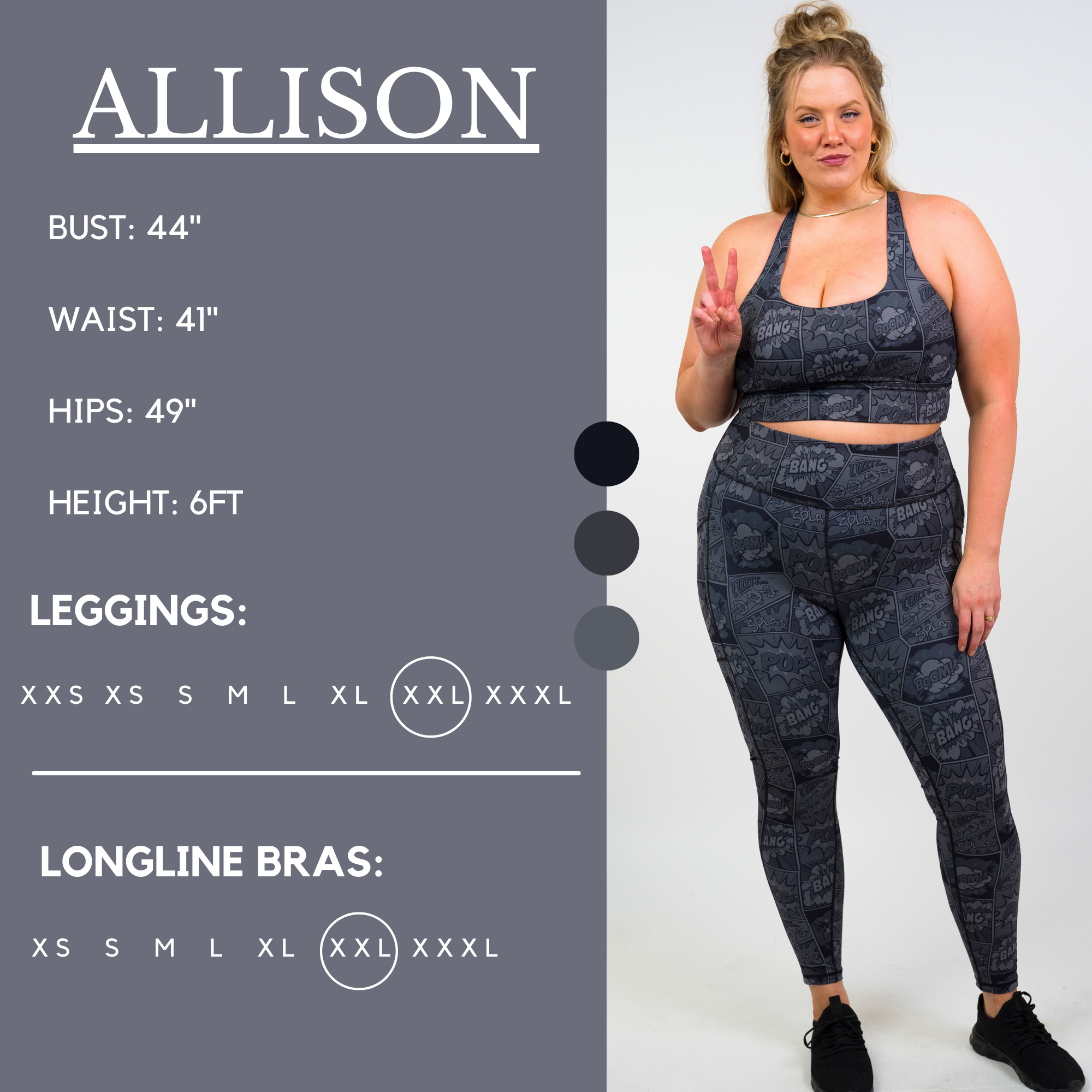 Model’s measurements of 44” bust, 41” waist, 49” hips and height of 6 feet. She is wearing a size extra extra large in our leggings