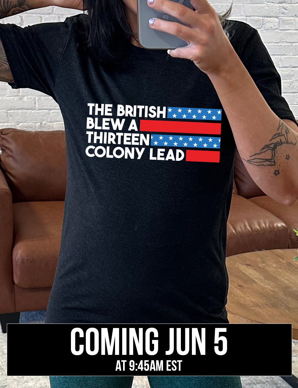 black unisex tee with the words "the British" (and a blue starred bar finishing the space to the right), then below "blew a" (and a red bar), then below "thirteen" (and a blue starred bar), and below "colony lead" (and a red bar), coming june 5th