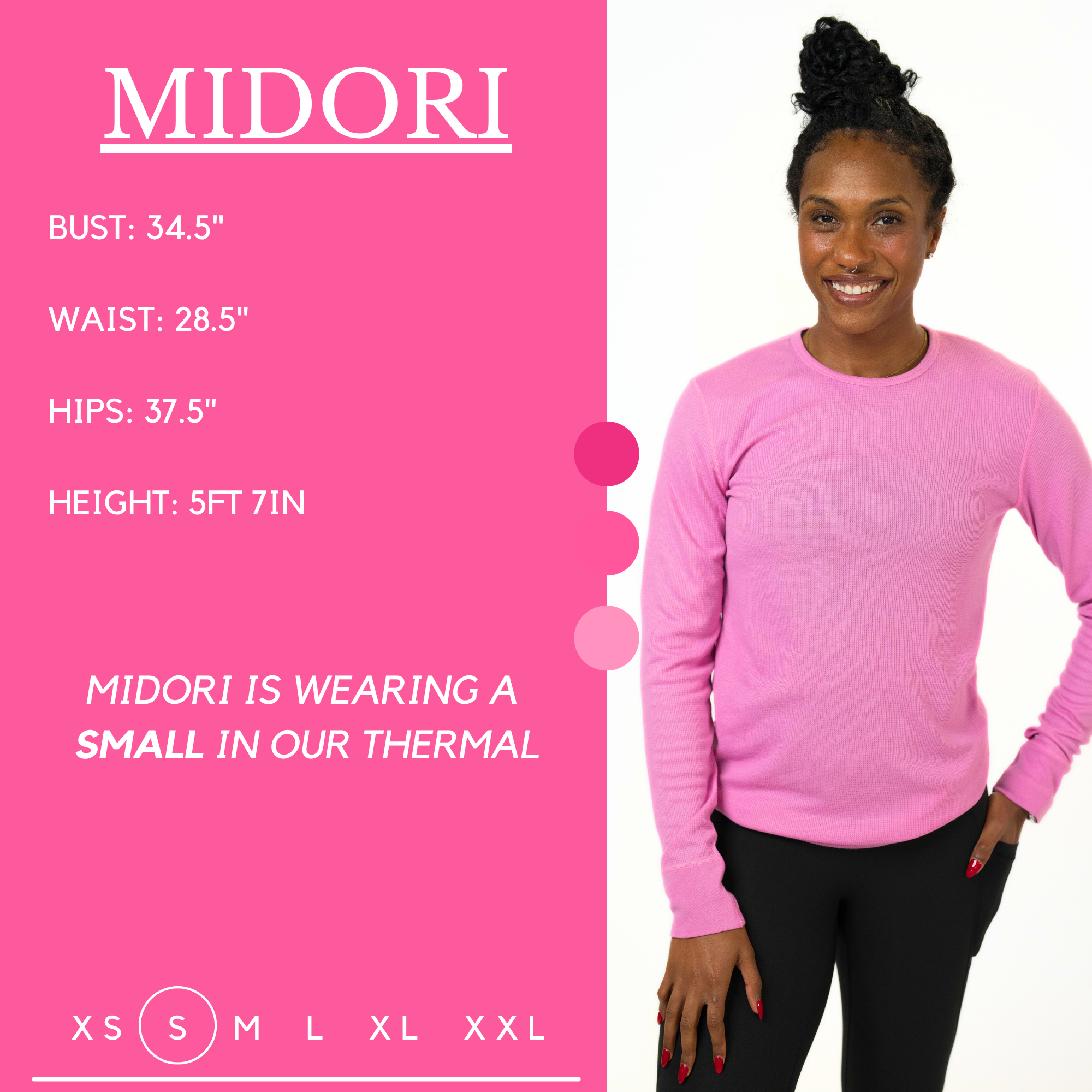 Model’s measurements of 34.5” bust, 28.5” waist, 37.5” hips and height of 5 ft 7 inches. She is wearing a size small in our thermal