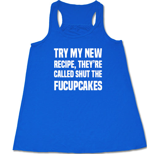 Try My New Recipe They're Called Shut The Fucupcakes Shirt