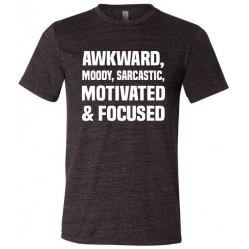 Awkward, Moody, Sarcastic, Motivated & Focused Shirt Unisex