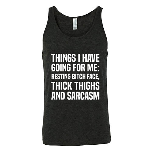 Things I Have Going For Me: Resting Bitch Face, Thick Thighs & Sarcasm Shirt Unisex