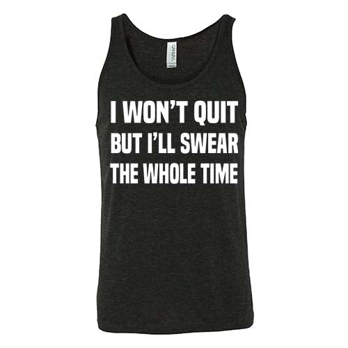 I Won't Quit But I'll Swear The Whole Time Shirt Unisex